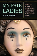cover of My Fair Ladies: Female Robots, Androids, and Other Artificial Eves