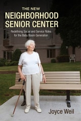 cover of The New Neighborhood Senior Center: Redefining Social and Service Roles for the Baby Boom Generation