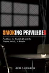 cover of Smoking Privileges: Psychiatry, the Mentally Ill, and the Tobacco Industry in America