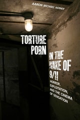 cover of Torture Porn in the Wake of 9/11: Horror, Exploitation, and the Cinema of Sensation