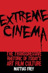 cover of Extreme Cinema: The Transgressive Rhetoric of Today's Art Film Culture