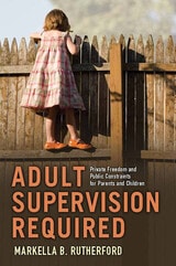cover of Adult Supervision Required: Private Freedom and Public Constraints for Parents and Children