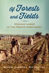 cover of Of Forests and Fields: Mexican Labor in the Pacific Northwest