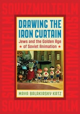 cover of Drawing the Iron Curtain: Jews and the Golden Age of Soviet Animation