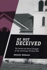 cover of Be Not Deceived: The Sacred and Sexual Struggles of Gay and Ex-gay Christian Men