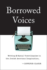 cover of Borrowed Voices: Writing and Racial Ventriloquism in the Jewish American Imagination