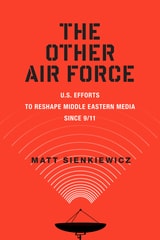 cover of The Other Air Force: U.S. Efforts to Reshape Middle Eastern Media Since 9/11