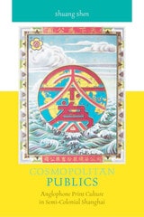 cover of Cosmopolitan Publics: Anglophone Print Culture in Semi-Colonial Shanghai