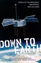 cover of Down to Earth: Satellite Technologies, Industries, and Cultures