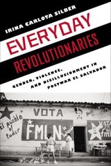 cover of Everyday Revolutionaries: Gender, Violence, and Disillusionment in Postwar El Salvador
