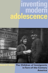 cover of Inventing Modern Adolescence: The Children of Immigrants in Turn-of-the-Century America