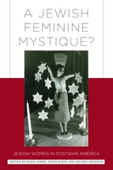 cover of A Jewish Feminine Mystique?: Jewish Women in Postwar America
