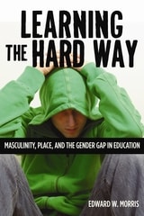 cover of Learning the Hard Way: Masculinity, Place, and the Gender Gap in Education