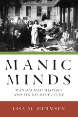 cover of Manic Minds: Mania's Mad History and Its Neuro-Future