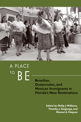 cover of A Place to Be: Brazilian, Guatemalan, and Mexican Immigrants in Florida's New Destinations