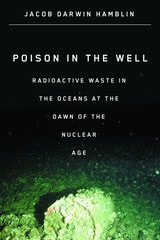 cover of Poison in the Well: Radioactive Waste in the Oceans at the Dawn of the Nuclear Age