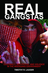 cover of Real Gangstas: Legitimacy, Reputation, and Violence in the Intergang Environment