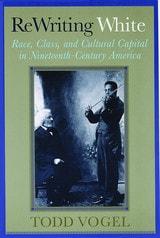 cover of Rewriting White: Race, Class, and Cultural Capital in Nineteenth-Century America
