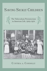 cover of Saving Sickly Children: The Tuberculosis Preventorium in American Life, 1909-1970