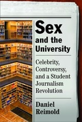 cover of Sex and the University: Celebrity, Controversy, and a Student Journalism Revolution