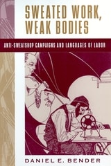 cover of Sweated Work, Weak Bodies: Anti-Sweatshop Campaigns and Languages of Labor