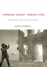 cover of Through Soviet Jewish Eyes: Photography, War, and the Holocaust