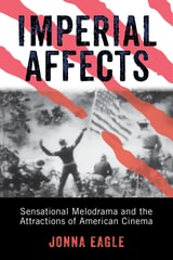 cover of Imperial Affects: Sensational Melodrama and the Attractions of American Cinema