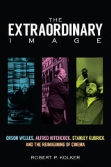cover of The Extraordinary Image: Orson Welles, Alfred Hitchcock, Stanley Kubrick, and the Reimagining of Cinema