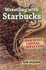cover of Wrestling with Starbucks: Conscience, Capital, Cappuccino