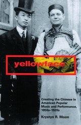 cover of Yellowface: Creating the Chinese in American Popular Music and Performance, 1850s-1920s