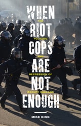 cover of When Riot Cops Are Not Enough: The Policing and Repression of Occupy Oakland