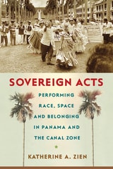 cover of Sovereign Acts: Performing Race, Space, and Belonging in Panama and the Canal Zone