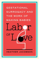 cover of Labor of Love: Gestational Surrogacy and the Work of Making Babies