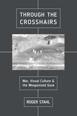 cover of Through the Crosshairs: War, Visual Culture, and the Weaponized Gaze