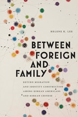 cover of Between Foreign and Family: Return Migration and Identity Construction among Korean Americans and Korean Chinese