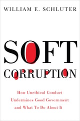 cover of Soft Corruption: How Unethical Conduct Undermines Good Government and What To Do About It