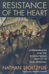 cover of Resistance of the Heart: Intermarriage and the Rosenstrasse Protest in Nazi Germany
