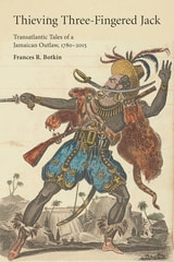 cover of Thieving Three-Fingered Jack: Transatlantic Tales of a Jamaican Outlaw, 1780-2015