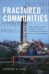 cover of Fractured Communities: Risk, Impacts, and Protest Against Hydraulic Fracking in U.S. Shale Regions
