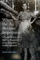 cover of When the Air Became Important: A Social History of the New England and Lancashire Textile Industries