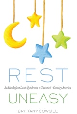 cover of Rest Uneasy: Sudden Infant Death Syndrome in Twentieth-­Century America