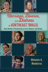 cover of Marriage, Divorce, and Distress in Northeast Brazil: Black Women's Perspectives on Love, Respect, and Kinship