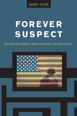 cover of Forever Suspect: Racialized Surveillance of Muslim Americans in the War on Terror