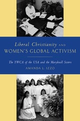 cover of Liberal Christianity and Women's Global Activism: The YWCA of the USA and the Maryknoll Sisters