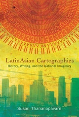 cover of LatinAsian Cartographies: History, Writing, and the National Imaginary