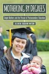 cover of Mothering by Degrees: Single Mothers and the Pursuit of Postsecondary Education