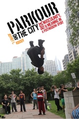 cover of Parkour and the City: Risk, Masculinity, and Meaning in a Postmodern Sport