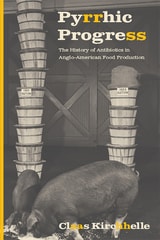 cover of Pyrrhic Progress: The History of Antibiotics in Anglo-American Food Production