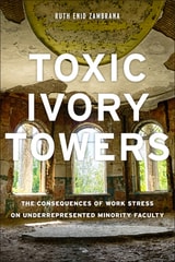 cover of Toxic Ivory Towers: The Consequences of Work Stress on Underrepresented Minority Faculty