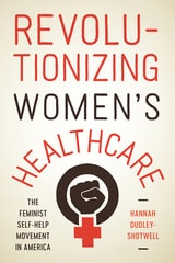 cover of Revolutionizing Women's Healthcare: The Feminist Self-Help Movement in America